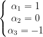 \dpi{120} \left\{\begin{matrix} \alpha _{1}=1\\ \alpha _{2}=0\\ \alpha _{3}=-1 \end{matrix}\right.